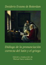 Diálogo de la pronunciación correcta del latín y el griego. Desiderio Erasmo de Rotterdam (1466-1536