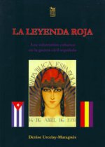 LA LEYENDA ROJA : LOS VOLUNTARIOS CUBANOS EN LA GUERRA CIVIL ESPAÑOLA