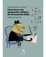 Cómo hacer una agrupación callejera del Carnaval de Cádiz. Manual práctico.
