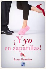 ­Y yo en zapatillas!