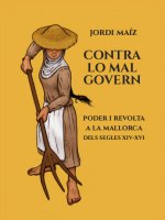 Contra lo mal govern. Poder i revolta a la Mallorca dels segles XIV-XVI