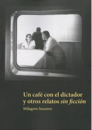 UN CAFE CON EL DICTADOR Y OTROS RELATOS SIN FICCION