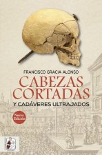 Cabezas cortadas y cadáveres ultrajados (Nueva edición)