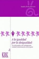 A LA IGUALDAD POR LA DESIGUALDAD, LA ACCION POSITIVA COMO ESTRATEGIA PARA COMBATIR LA DISCRIMINACION