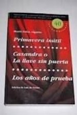 PRIMAVERA INUTIL ; CASANDRA O LA LLAVE SIN PUERTA ; LOS AÑOS DE PRUEBA