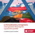 La Termodinámica y la Ingeniería como garantes del progreso y guías de lo posible
