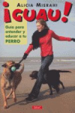 ­GUAU! GUÍA PARA ENTENDER Y EDUCAR A TU PERRO