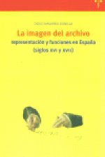 La imagen del archivo: representación y funciones en España (ss. XVI y XVII)