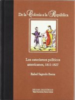 De la Colonia a la República. Los catecismos políticos americanos, 1811-1827