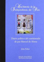 Una historia de la independencia del Perú. Diario político del comisionado de paz Manuel de Abreu