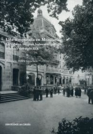 Una temporada en Mondariz. La vida en un gran balneario gallego a finales del siglo XIX