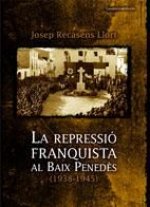 REPRESSIO FRANQUISTA AL BAIX PENEDES (1938-1945), LA