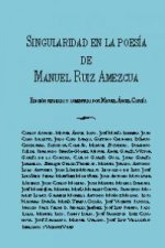 SINGULARIDAD EN LA POESIA DE MANUEL RUIZ AMEZCUA.