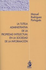 TUTELA ADMINISTRATIVA DE LA PROPIEDAD INTELECTUAL EN LA SOCIEDAD DE LA INFORM, LA