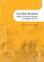 Los años decisivos . Milicia y Revolución Burguesa en Zaragoza, 1834-1837