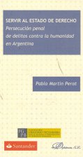 Servir al estado de derecho. Persecución penal de delitos contra la humanidad en Argentina