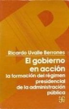 El gobierno en acción : la formación del régimen presidencial de la administración pública