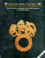 El cenote de los sacrificios : tesoros mayas extra­dos del cenote sagrado de Chichén Itzá