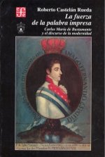 La fuerza de la palabra impresa : Carlos Mar­a de Bustamante y el discurso de la modernidad, 1805-18
