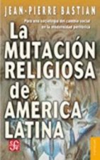 La mutación religiosa de América Latina : Para una sociolog­a del cambio social en la modernidad per