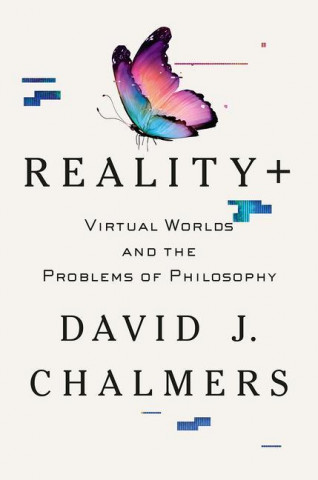 Reality+ - Virtual Worlds and the Problems of Philosophy