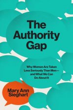 Authority Gap - Why Women Are Still Taken Less Seriously Than Men, and What We Can Do About It