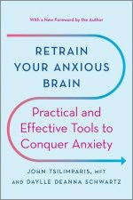 Retrain Your Anxious Brain: Practical and Effective Tools to Conquer Anxiety