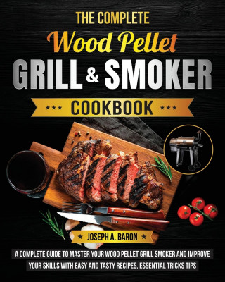 Complete Wood Pellet Grill & Smoker Cookbook