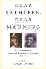 Dear Kathleen, Dear Manning: The Correspondence of Manning Clark and Kathleen Fitzpatrick 1949-1990