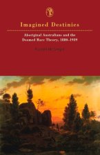 Imagined Destinies: Aboriginal Australians & the Doomed Race Theory 1880-1939