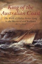 King of the Australian Coast: The Work of Phillip Parker King in the Mermaid and Bathurst 1817-1822