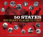 50 States 500 Scary Places to Visit: On the Hunt to Uncover America's Most Haunted Places