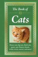 The Book of Cats: House Cats, Big Cats, Black Cats, Poetic Cats: History, Breeds, Tricks, Trivia, Stories, and More!