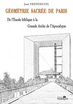 GEomEtrie sacrEe de Paris : De l'Exode biblique A la Grande Arche de l'Apocalypse