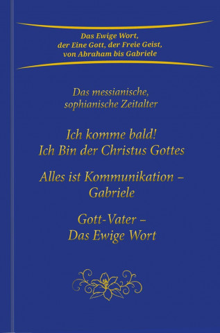 Ich komme bald! Ich Bin der Christus Gottes; Alles ist Kommunikation - Gabriele; Gott-Vater - Das Ewige Wort