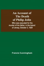 Account Of The Death Of Philip Jolin; Who Was Executed For The Murder Of His Father, In The Island Of Jersey, October 3, 1829