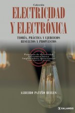 Electricidad y electrónica: Teoría, práctica, y ejercicios resueltos y propuestos