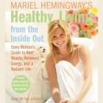 Mariel Hemingway's Healthy Living from the Inside Out Lib/E: Every Woman's Guide to Real Beauty, Renewed Energy, and a Radiant Life