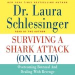 Surviving a Shark Attack (on Land) Lib/E: Overcoming Betrayal and Dealing with Revenge