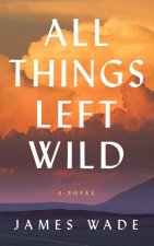 All Things Left Wild (Large Print)