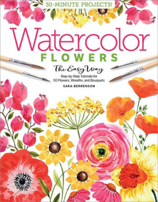 Watercolor the Easy Way Flowers: Step-By-Step Tutorials for 50 Flowers, Wreaths and Bouquets