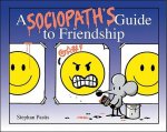 Friends Should Know When They're Not Wanted: A Sociopath's Guide to Friendship