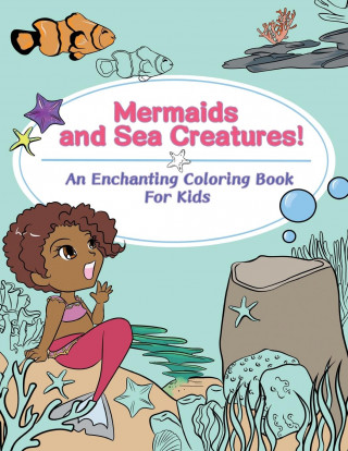 Mermaids and Sea Creatures! An Enchanting Coloring Book for Kids