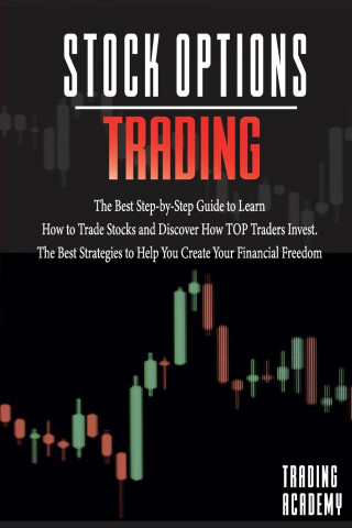 Stock Options Trading The Best Step-by-Step Guide to Learn How to Trade Stocks and Discover How TOP Traders Invest. The Best Strategies to Help You Cr