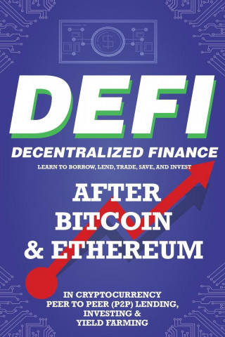 Decentralized Finance (DeFi) Learn to Borrow, Lend, Trade, Save, and Invest after Bitcoin & Ethereum in Cryptocurrency Peer to Peer (P2P) Lending, Inv