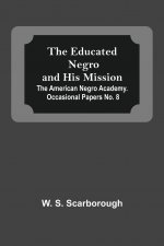 Educated Negro And His Mission; The American Negro Academy. Occasional Papers No. 8