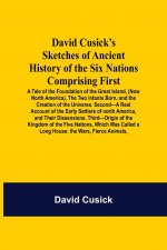 David Cusick'S Sketches Of Ancient History Of The Six Nations Comprising First-A Tale Of The Foundation Of The Great Island, (Now North America), The