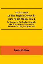 Account Of The English Colony In New South Wales, Vol. 2; An Account Of The English Colony In New South Wales, From Its First Settlement In 1788, To A