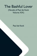 Bashful Lover (Novels Of Paul De Kock Volume XIX)