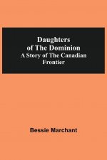 Daughters Of The Dominion A Story Of The Canadian Frontier